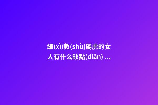 細(xì)數(shù)屬虎的女人有什么缺點(diǎn)？